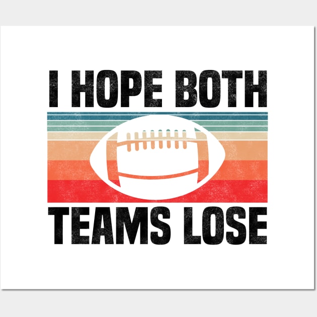 I Hope Both Teams Lose - Funny Football And All Sports Quote, Retro Vintage Design Wall Art by BenTee